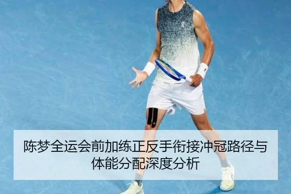 陈梦全运会前加练正反手衔接冲冠路径与体能分配深度分析 - bet365